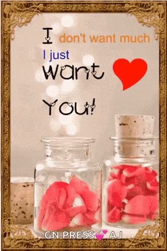 a picture of two jars filled with rose petals and the words i don t want much i just want you