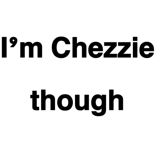 a sign that says i 'm chezzie though on it
