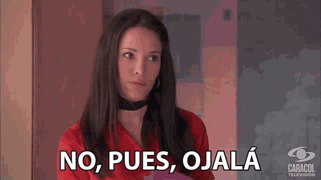 a woman says no , pues , ojala in spanish