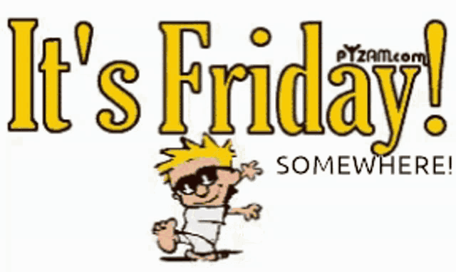 a cartoon character says it 's friday somewhere ..