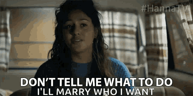 a woman is saying " don 't tell me what to do i 'll marry who i want " .