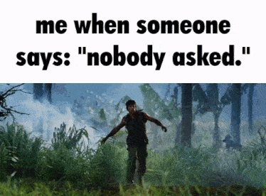 a picture of a man running through a forest with the caption " me when someone says " nobody asked "