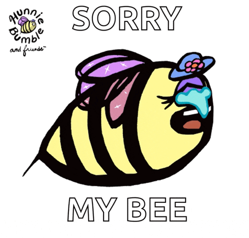 a drawing of a bee with the words sorry my bee on it