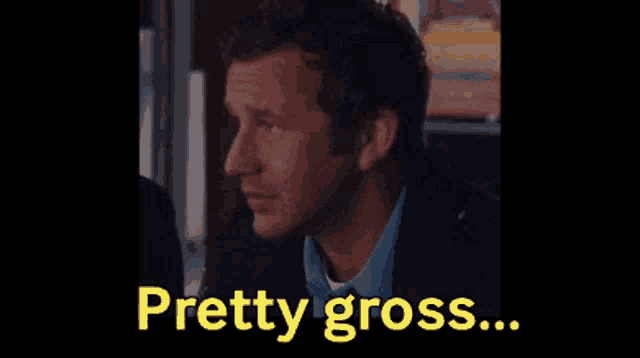 a man in a blue shirt says pretty gross in yellow letters