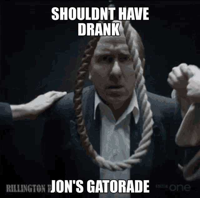 a picture of a man with a rope around his neck and the caption shouldnt have drank jon 's gatorade