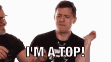 two men are standing next to each other and one of them is saying i 'm a top !
