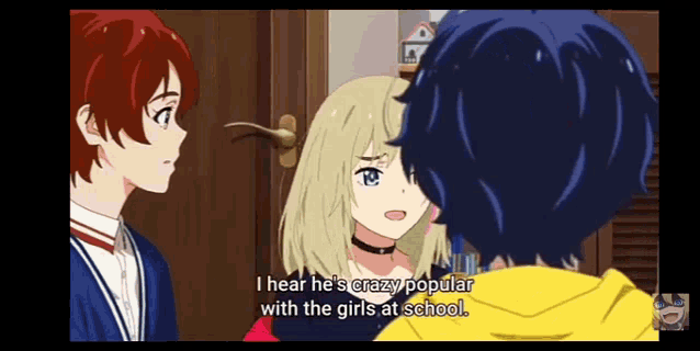 a group of anime characters with one saying " i hear he 's crazy popular with the girls at school . "
