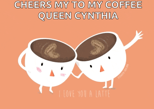 a cartoon of two cups of coffee holding hands with the caption cheers my to my coffee queen cynthia