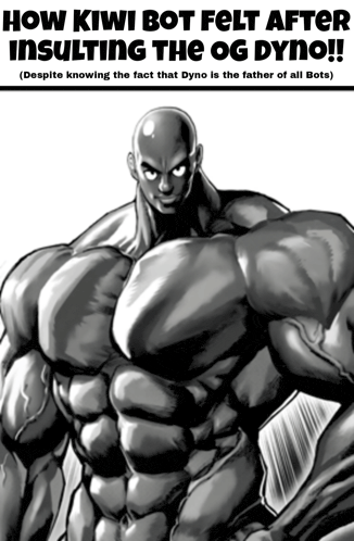 a black and white drawing of a muscular man with the words " how kiwi bot felt after insulting the og dyno " at the top