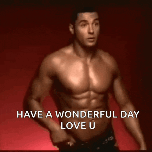 a shirtless man with the words have a wonderful day love u above him