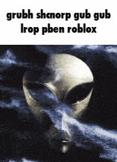 a picture of an alien head with the words grubh shnorp gub gub irop pben roblox on it