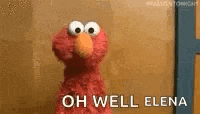 elmo from sesame street says `` oh well elena '' .