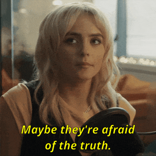 a woman says maybe they are afraid of the truth