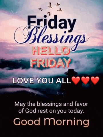 a friday blessings hello friday love you all may the blessings and favor of god rest on you today .