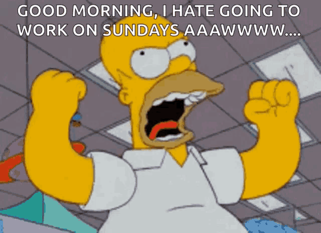 a cartoon of homer simpson saying good morning i hate going to work on sundays aaawwwww