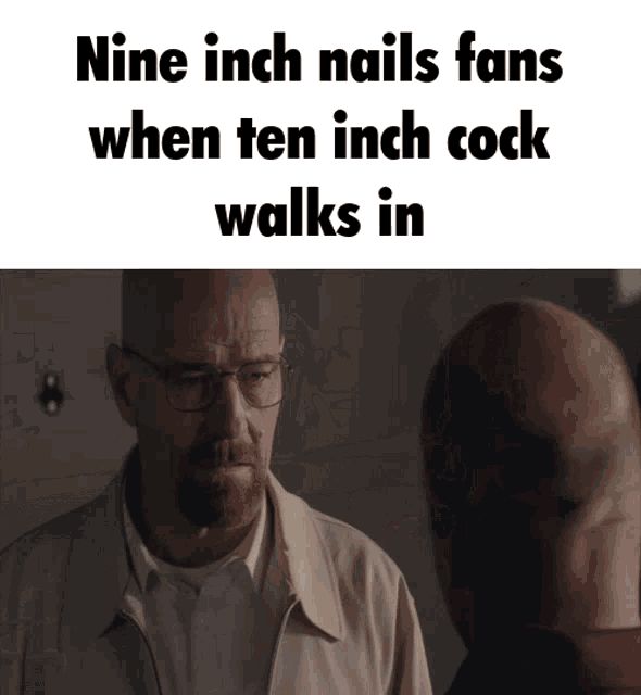 a man with glasses is talking to another man with a caption that says nine inch nails fans when ten inch cock walks in