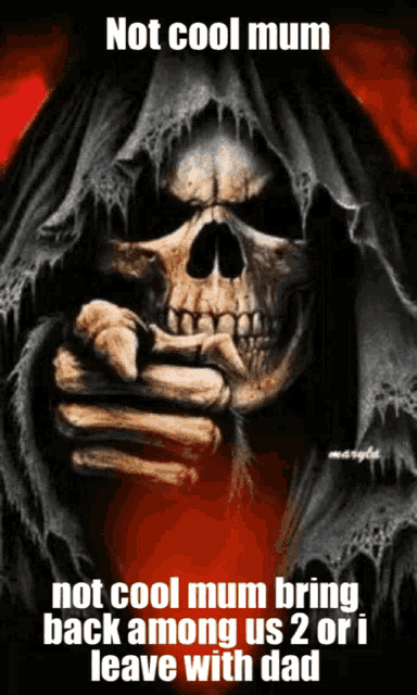 a picture of a grim reaper pointing at the camera with the caption " not cool mum "