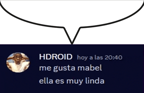 a speech bubble that says hdroid hoy a las 20:40 me gusta mabel ella es muy linda on it