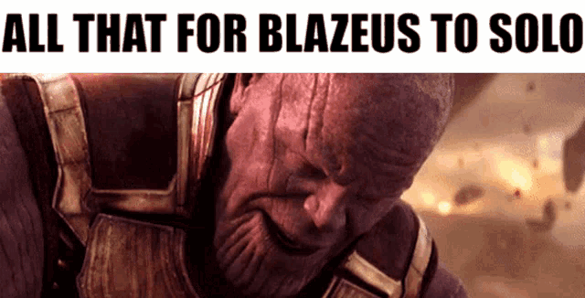 a picture of thanos with the words " all that for blazeus to solo "