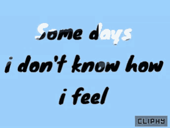 a blue background with some days i don t know how i feel written on it