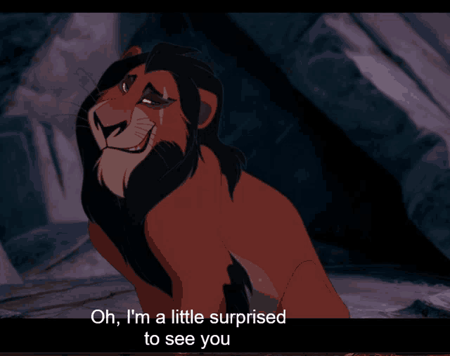 scar from the lion king says " oh i 'm a little surprised to see you " while smiling