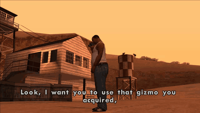 a video game character says " look i want you to use that gizmo you acquired "