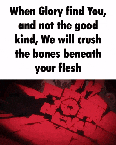 a poster that says when glory find you and not the good kind we will crush the bones beneath your flesh