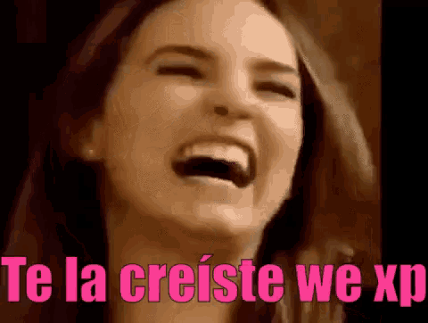 a woman is laughing with the words te la creiste we xp written above her