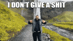 a man standing in front of a waterfall with the words " i don t give a shit " on the bottom