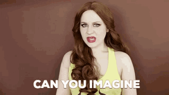 a woman with red hair and a yellow tank top is making a funny face and asking can you imagine .