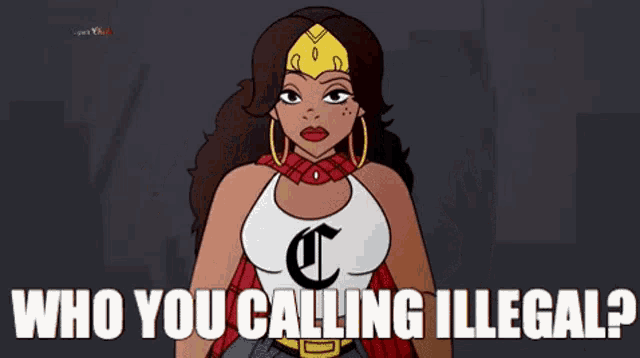 a cartoon of a woman with the words " who you calling illegal " below her