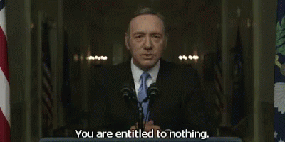 You Are Entitled To Nothing GIF - Nothing Entitled House Of Cards GIFs