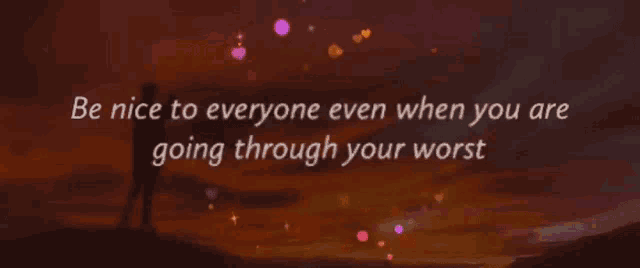 a sunset with a quote that says " be nice to everyone even when you are going through your worst "
