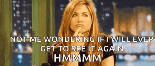 a woman is thinking about something and says not me wondering if i will ever get to see it again hmmmm .