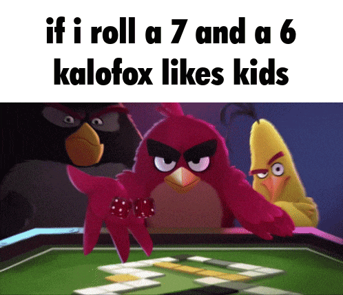 angry birds playing a game with the caption if i roll a 7 and 6 kalofox likes kids