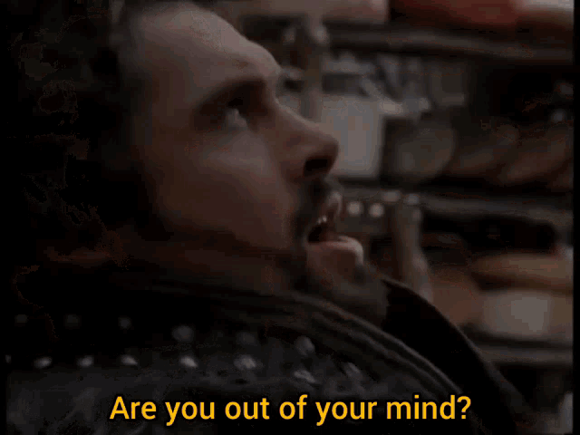 a man says " are you out of your mind " in a video