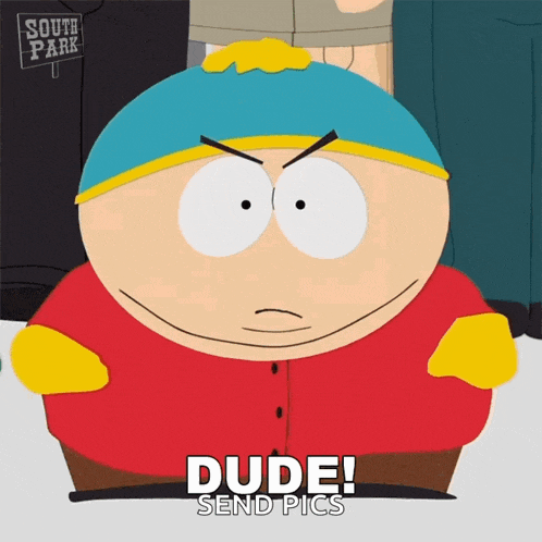 a cartoon character from south park says dude and sends pics