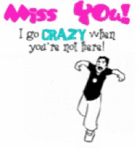 a drawing of a person with the words miss you i go crazy when you 're not here .