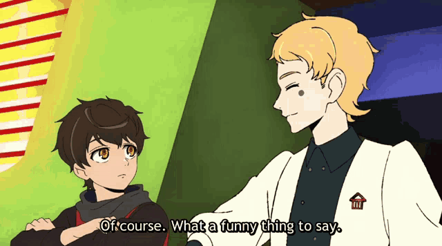 two anime characters are talking to each other and one of them says " of course what a funny thing to say "