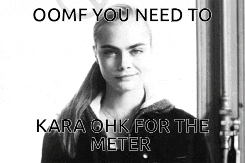 a black and white photo of a woman with the words " oomf you need to kara ohk for the meter "