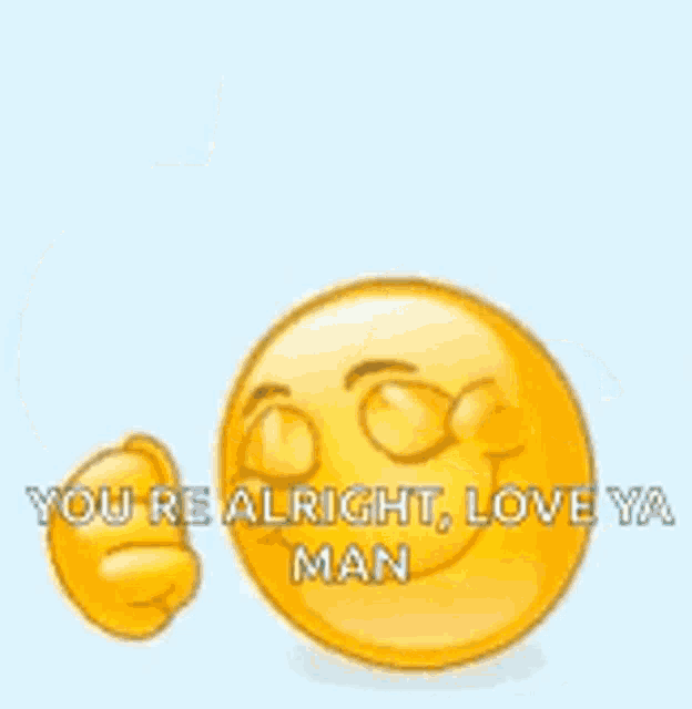 a smiley face is giving a thumbs up with the words `` you 're alright , love ya man '' .