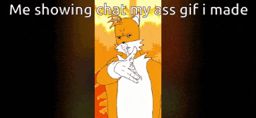 a cartoon of a fox with the words " me showing chat my ass gif i made " below it