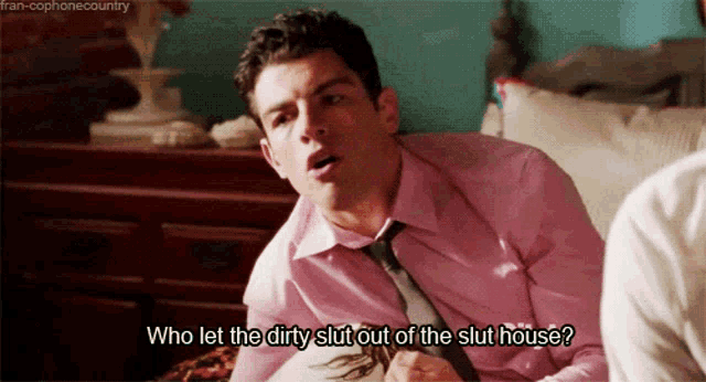 a man in a pink shirt and tie says " who let the dirty slut out of the slut house ? "