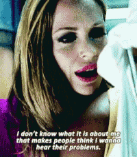 a woman says i don 't know what it is about me that makes people think i wanna hear their problems ..