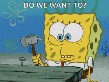 a cartoon of spongebob holding a hammer with the words " do we want to " above him