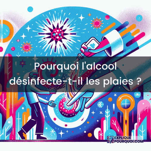 a colorful illustration with the words " pourquoi l'alcool desinfecte-t-il les plaies " below it
