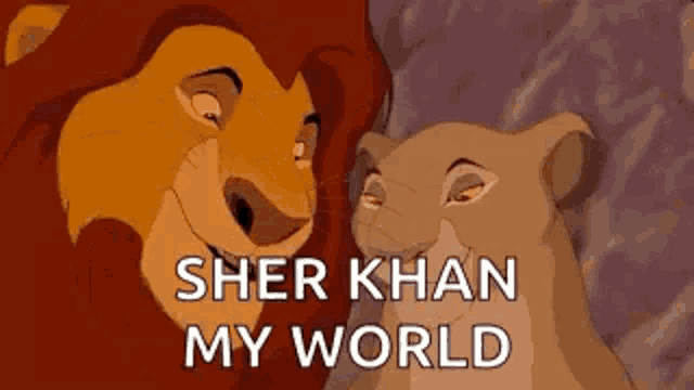 a lion and a lioness from the lion king are looking at each other with the words `` sher khan my world '' .