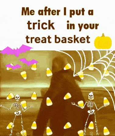 a cartoon of skeletons holding candy corn with the caption " me after i put a trick in your treat basket "