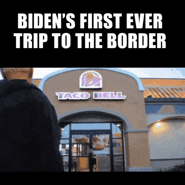 a man walking into a taco bell restaurant with the caption " biden 's first ever trip to the border "