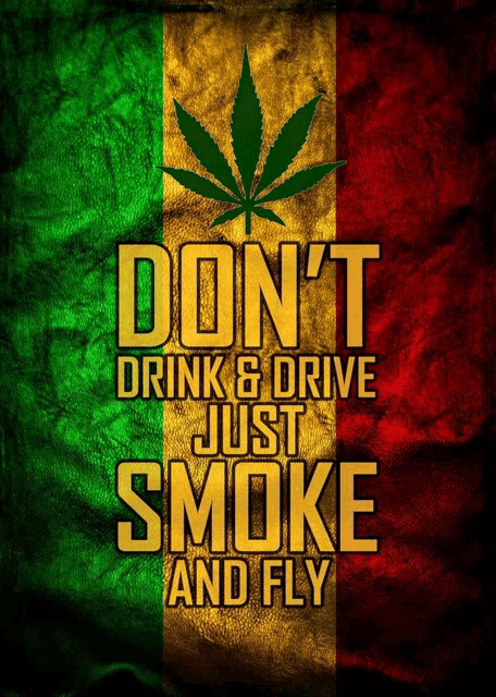 a poster that says " don t drink & drive just smoke and fly "